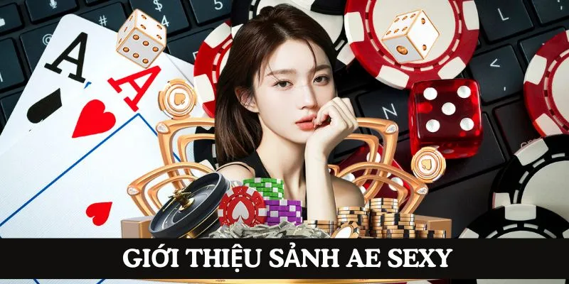 Giới thiệu sơ lược về AE Sexy Casino 