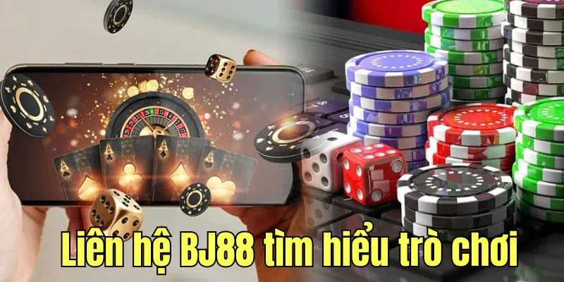 Liên hệ BJ88 tìm hiểu rõ trò chơi