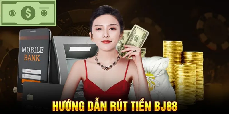 Rút Tiền BJ88 - Chỉ Dẫn 3 Bước Giúp Bạn Đưa Tiền Về Ví