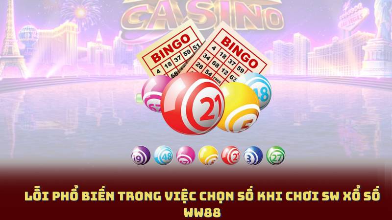 Lỗi Phổ Biến Trong Việc Chọn Số Khi Chơi SW Xổ Số WW88