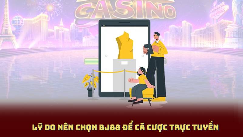 Lý Do Nên Chọn BJ88 Để Cá Cược Trực Tuyến