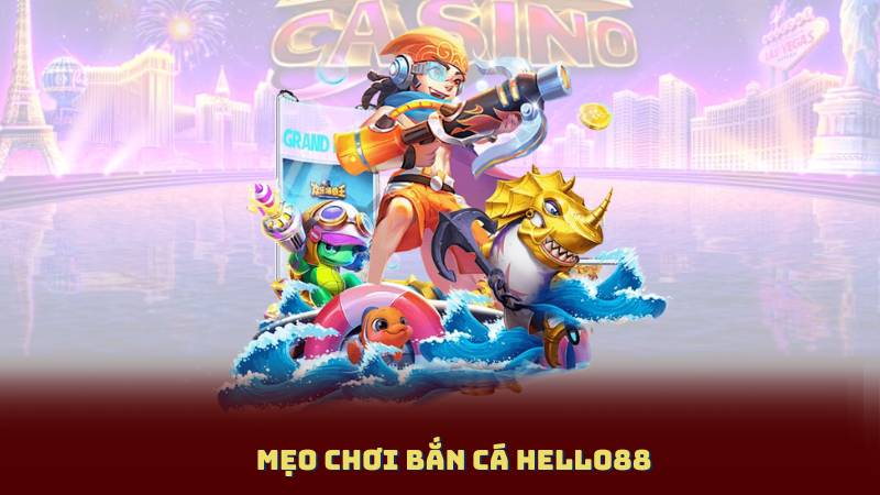 Mẹo Chơi Bắn Cá Hello88 - Bí Quyết Giúp Bạn Thắng Lớn Mỗi Lần Chơi