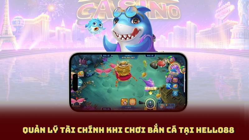 Quản Lý Tài Chính Khi Chơi Bắn Cá Tại Hello88