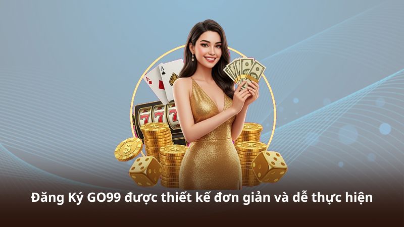 Đăng Ký GO99 được thiết kế đơn giản và dễ thực hiện